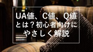 UA値、C値、Q値とは？